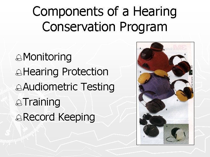 Components of a Hearing Conservation Program %Monitoring %Hearing Protection %Audiometric Testing %Training %Record Keeping