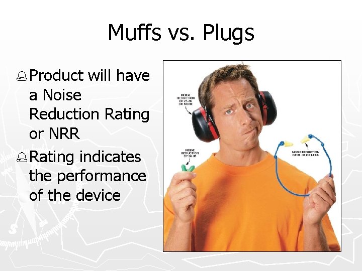 Muffs vs. Plugs % Product will have a Noise Reduction Rating or NRR %