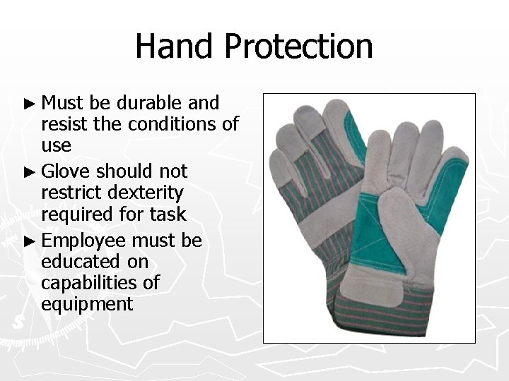 Hand Protection ► Must be durable and resist the conditions of use ► Glove