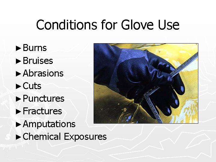 Conditions for Glove Use ► Burns ► Bruises ► Abrasions ► Cuts ► Punctures