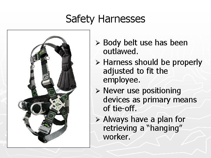Safety Harnesses Body belt use has been outlawed. Ø Harness should be properly adjusted