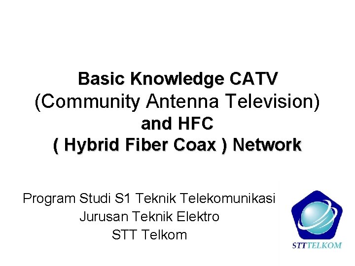 Basic Knowledge CATV (Community Antenna Television) and HFC ( Hybrid Fiber Coax ) Network