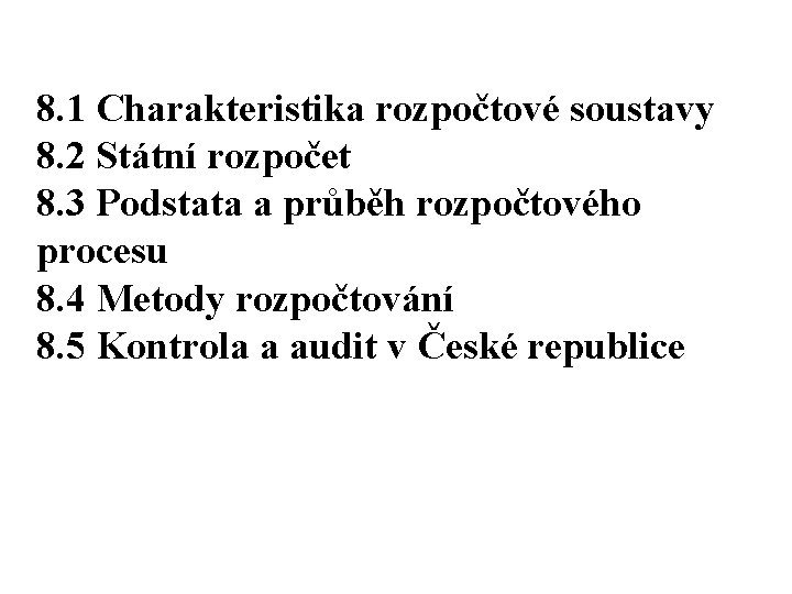 8. 1 Charakteristika rozpočtové soustavy 8. 2 Státní rozpočet 8. 3 Podstata a průběh