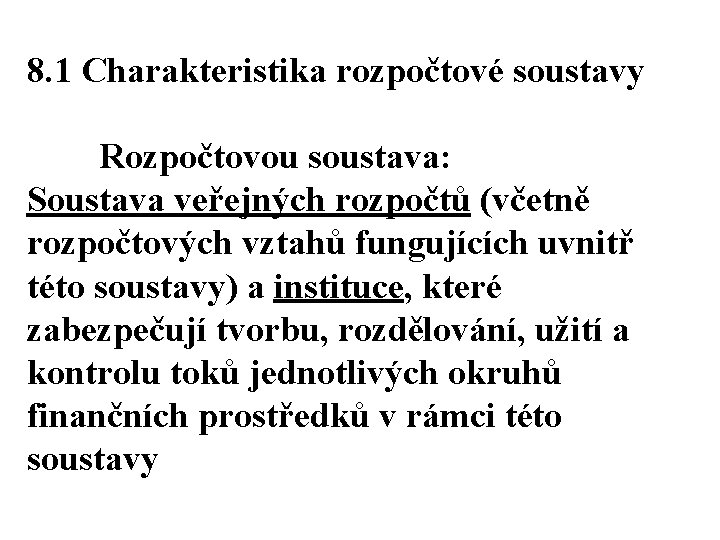 8. 1 Charakteristika rozpočtové soustavy Rozpočtovou soustava: Soustava veřejných rozpočtů (včetně rozpočtových vztahů fungujících