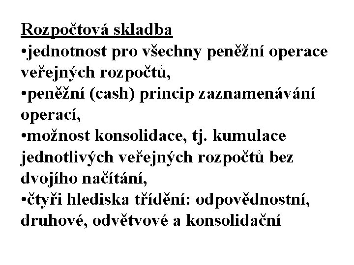 Rozpočtová skladba • jednotnost pro všechny peněžní operace veřejných rozpočtů, • peněžní (cash) princip