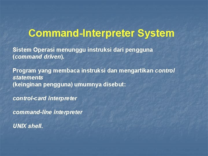 Command-Interpreter System Sistem Operasi menunggu instruksi dari pengguna (command driven). Program yang membaca instruksi