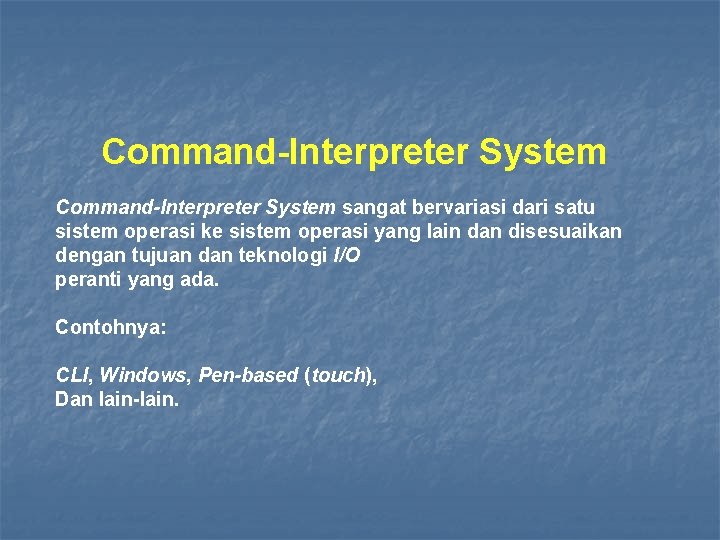 Command-Interpreter System sangat bervariasi dari satu sistem operasi ke sistem operasi yang lain dan