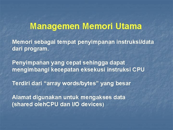 Managemen Memori Utama Memori sebagai tempat penyimpanan instruksi/data dari program. Penyimpanan yang cepat sehingga