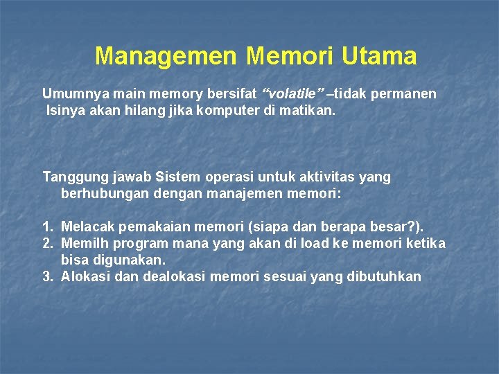 Managemen Memori Utama Umumnya main memory bersifat “volatile” –tidak permanen Isinya akan hilang jika