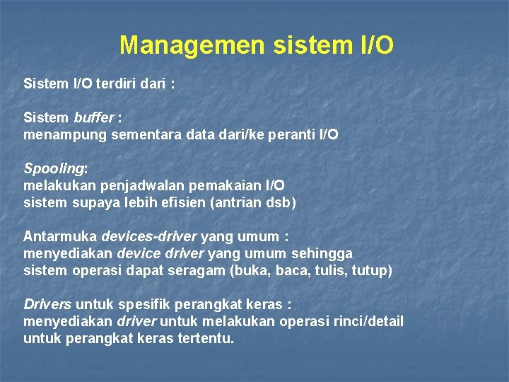 Managemen sistem I/O Sistem I/O terdiri dari : Sistem buffer : menampung sementara data