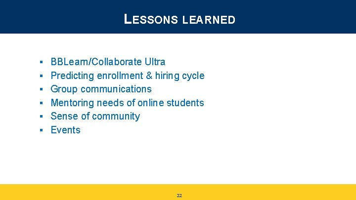 LESSONS LEARNED § BBLearn/Collaborate Ultra § Predicting enrollment & hiring cycle § Group communications