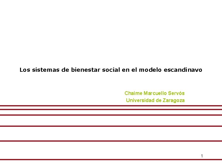 Los sistemas de bienestar social en el modelo escandinavo Chaime Marcuello Servós Universidad de