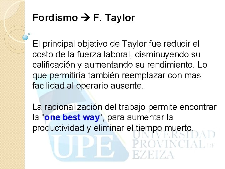 Fordismo F. Taylor El principal objetivo de Taylor fue reducir el costo de la