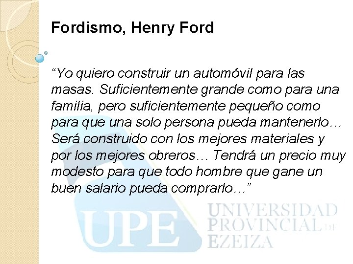 Fordismo, Henry Ford “Yo quiero construir un automóvil para las masas. Suficientemente grande como