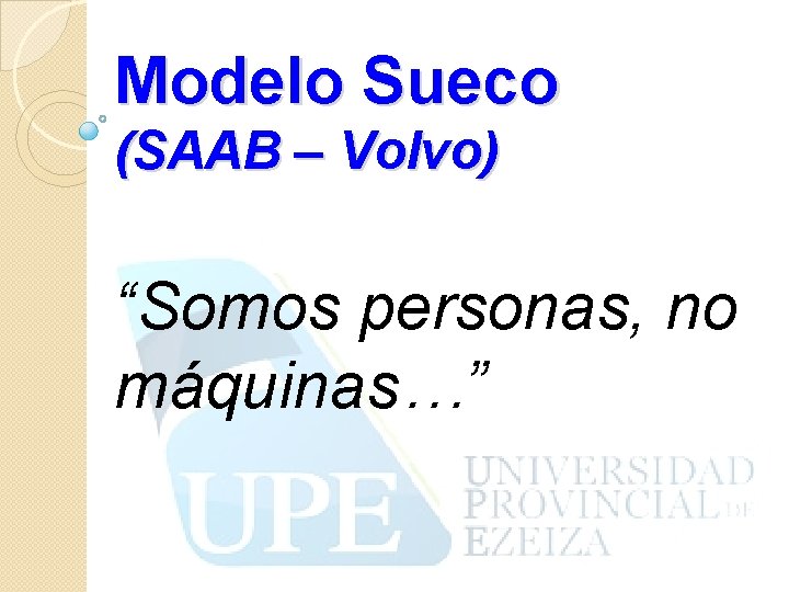 Modelo Sueco (SAAB – Volvo) “Somos personas, no máquinas…” 