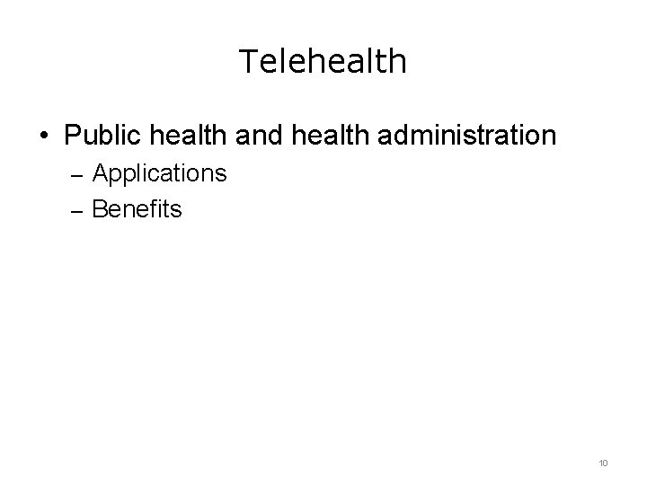 Telehealth • Public health and health administration – Applications – Benefits 10 