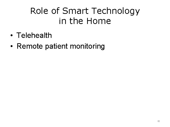 Role of Smart Technology in the Home • Telehealth • Remote patient monitoring 15