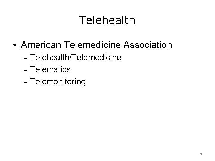 Telehealth • American Telemedicine Association – Telehealth/Telemedicine – Telematics – Telemonitoring 6 