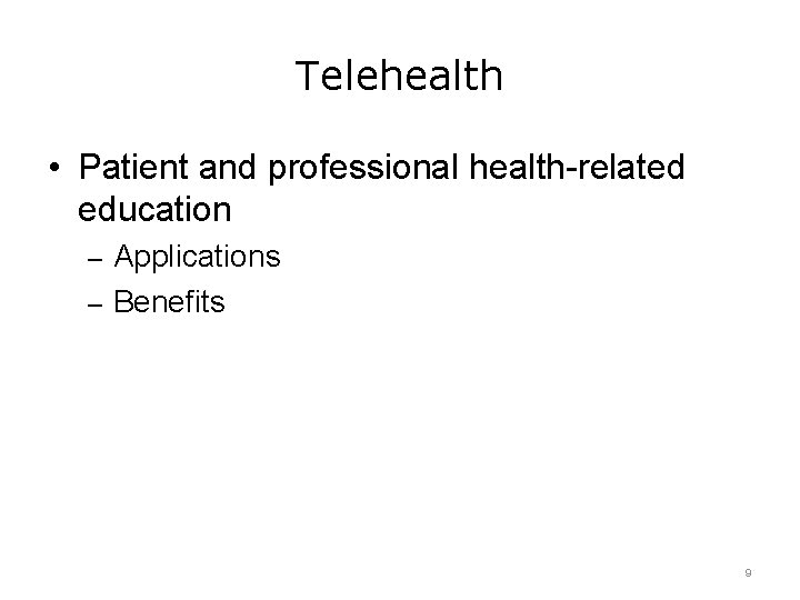 Telehealth • Patient and professional health-related education – Applications – Benefits 9 