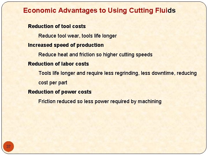 Economic Advantages to Using Cutting Fluids Reduction of tool costs Reduce tool wear, tools