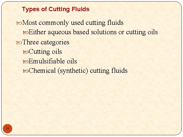 Types of Cutting Fluids Most commonly used cutting fluids Either aqueous based solutions or