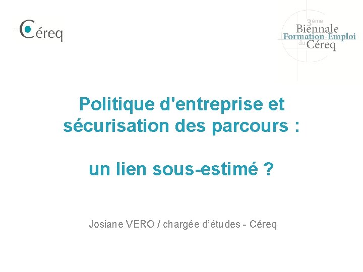 Politique d'entreprise et sécurisation des parcours : un lien sous-estimé ? Josiane VERO /