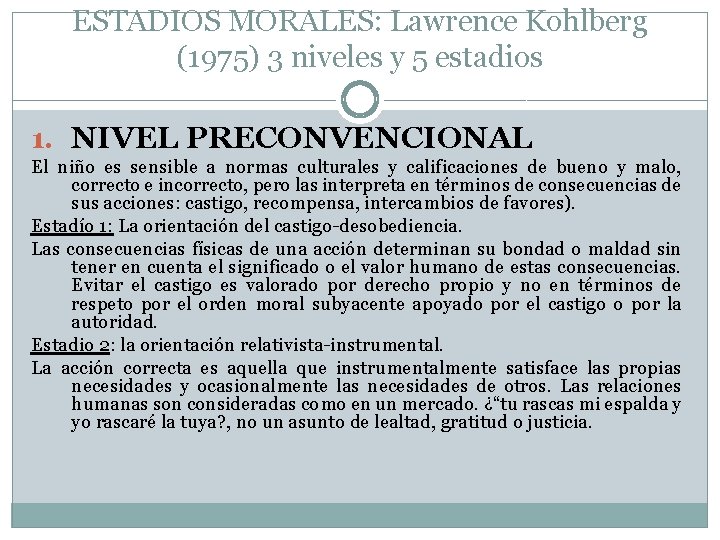 ESTADIOS MORALES: Lawrence Kohlberg (1975) 3 niveles y 5 estadios 1. NIVEL PRECONVENCIONAL El