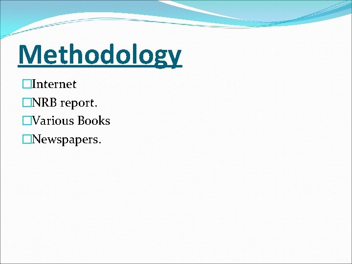 Methodology �Internet �NRB report. �Various Books �Newspapers. 