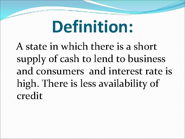 Definition: A state in which there is a short supply of cash to lend