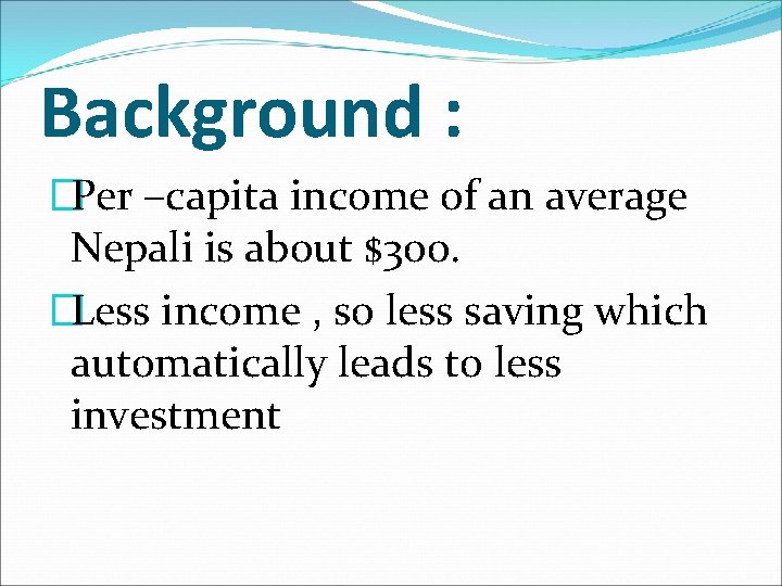 Background : �Per –capita income of an average Nepali is about $300. �Less income