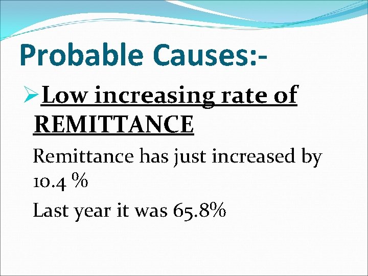 Probable Causes: ØLow increasing rate of REMITTANCE Remittance has just increased by 10. 4