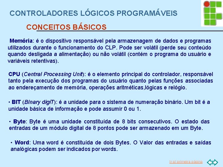 CONTROLADORES LÓGICOS PROGRAMÁVEIS CONCEITOS BÁSICOS Memória: é o dispositivo responsável pela armazenagem de dados