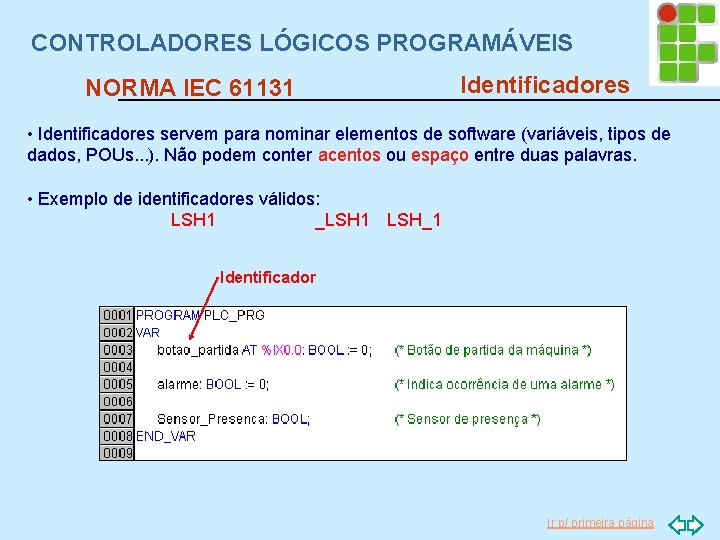 CONTROLADORES LÓGICOS PROGRAMÁVEIS NORMA IEC 61131 Identificadores • Identificadores servem para nominar elementos de