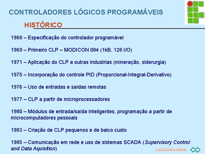 CONTROLADORES LÓGICOS PROGRAMÁVEIS HISTÓRICO 1968 – Especificação do controlador programável 1969 – Primeiro CLP