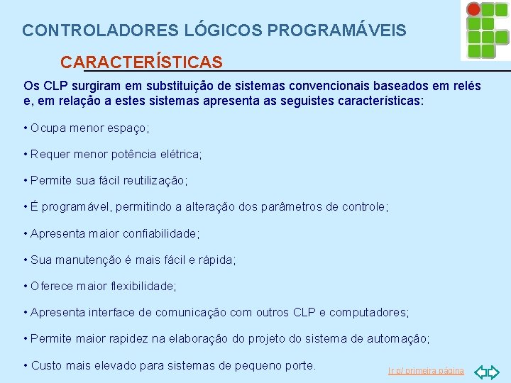 CONTROLADORES LÓGICOS PROGRAMÁVEIS CARACTERÍSTICAS Os CLP surgiram em substituição de sistemas convencionais baseados em