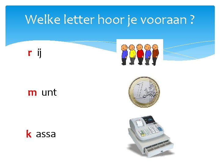 Welke letter hoor je vooraan ? r ij m unt k assa 