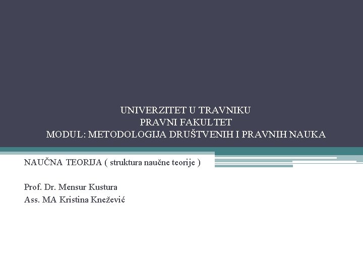 UNIVERZITET U TRAVNIKU PRAVNI FAKULTET MODUL: METODOLOGIJA DRUŠTVENIH I PRAVNIH NAUKA NAUČNA TEORIJA (