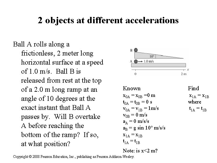2 objects at different accelerations Ball A rolls along a frictionless, 2 meter long 2 objects at different accelerations Ball A rolls along a frictionless, 2 meter long