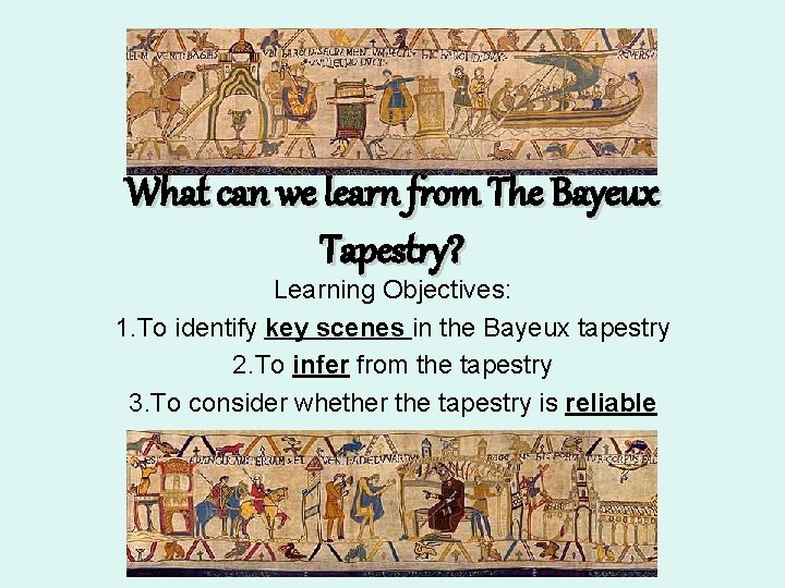 What can we learn from The Bayeux Tapestry? Learning Objectives: 1. To identify key