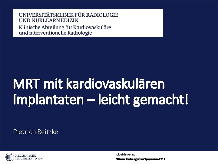 MRT mit kardiovaskulären Implantaten – leicht gemacht! Dietrich Beitzke Wiener Radiologisches Symposium 2018 1