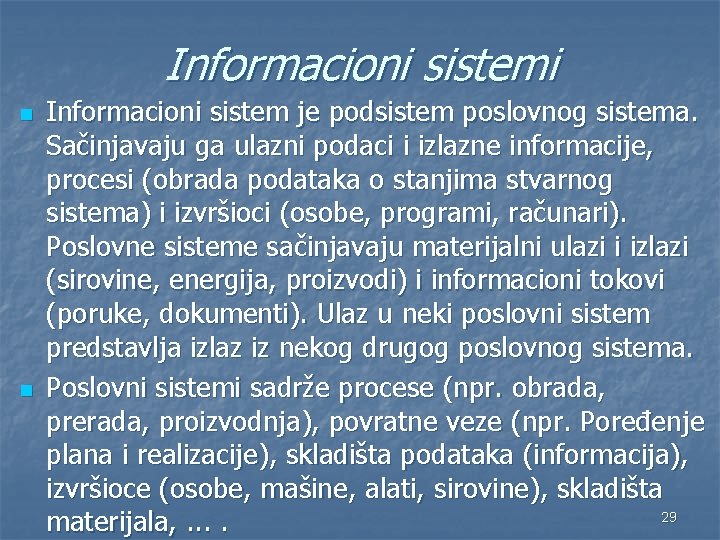 Informacioni sistemi n n Informacioni sistem je podsistem poslovnog sistema. Sačinjavaju ga ulazni podaci