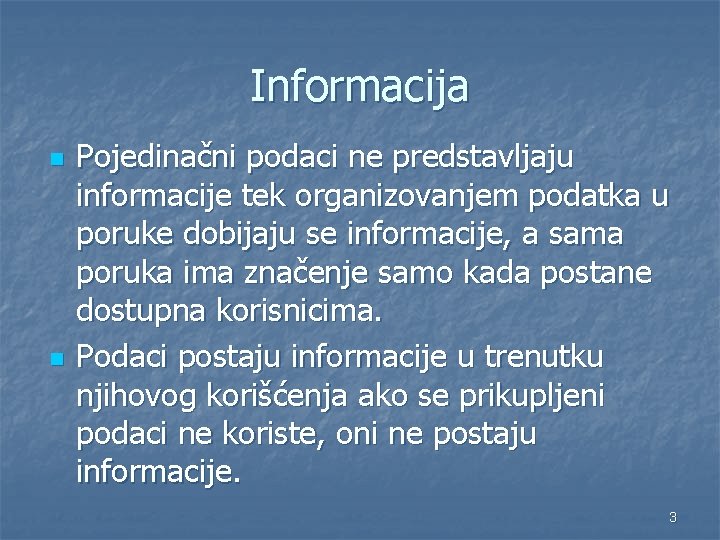 Informacija n n Pojedinačni podaci ne predstavljaju informacije tek organizovanjem podatka u poruke dobijaju