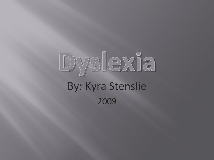 Dyslexia By: Kyra Stenslie 2009 