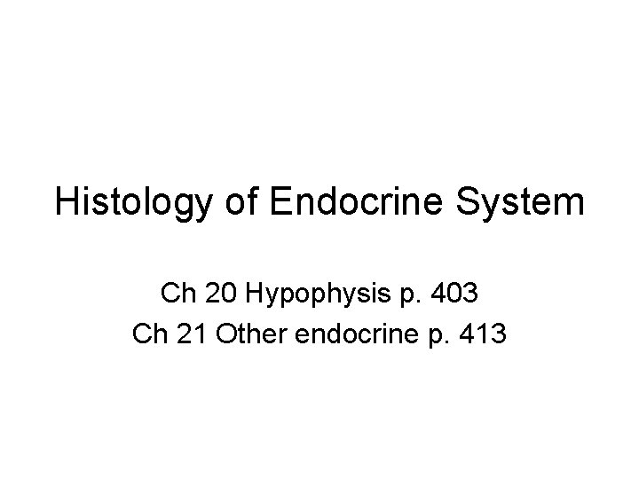 Histology of Endocrine System Ch 20 Hypophysis p. 403 Ch 21 Other endocrine p.