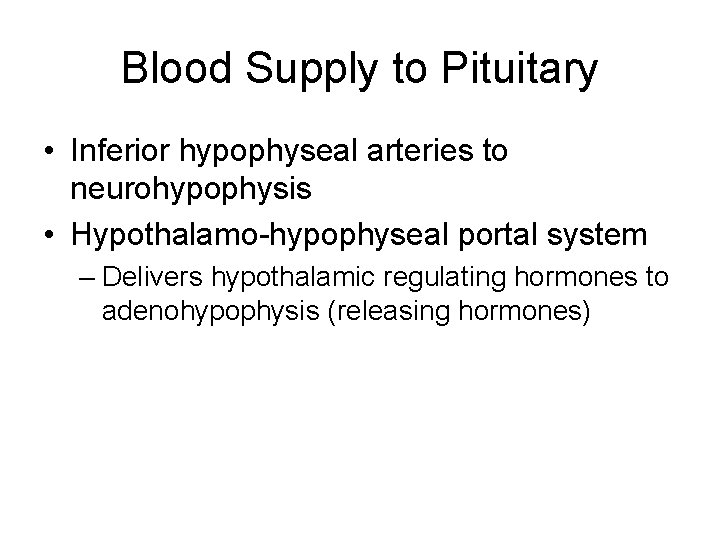 Blood Supply to Pituitary • Inferior hypophyseal arteries to neurohypophysis • Hypothalamo-hypophyseal portal system