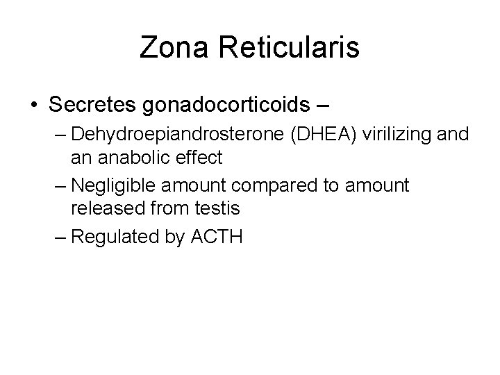 Zona Reticularis • Secretes gonadocorticoids – – Dehydroepiandrosterone (DHEA) virilizing and an anabolic effect