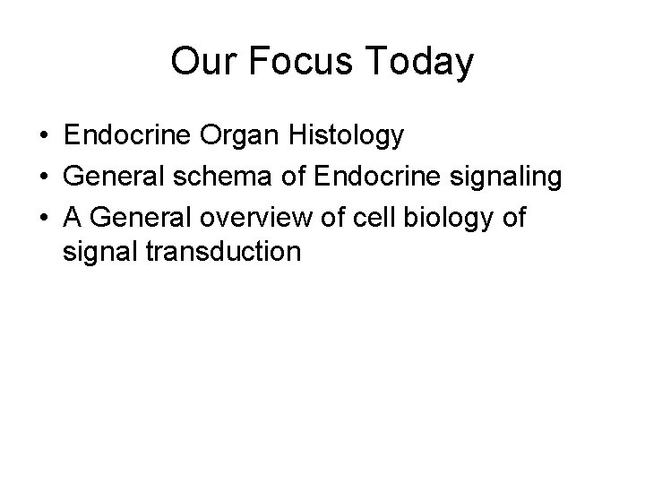 Our Focus Today • Endocrine Organ Histology • General schema of Endocrine signaling •