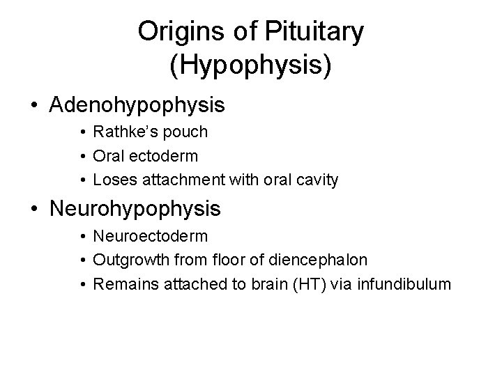 Origins of Pituitary (Hypophysis) • Adenohypophysis • Rathke’s pouch • Oral ectoderm • Loses