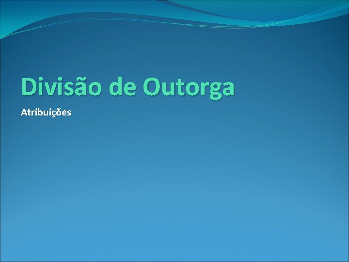 Divisão de Outorga Atribuições 