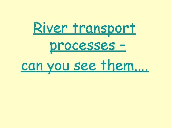 River transport processes – can you see them. . 